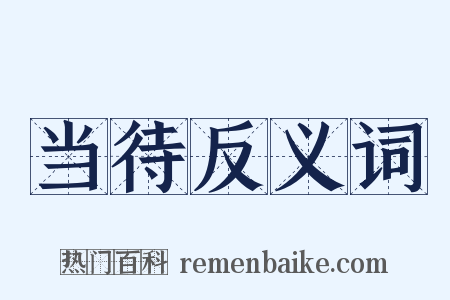 当待反义词是什么意思的图片